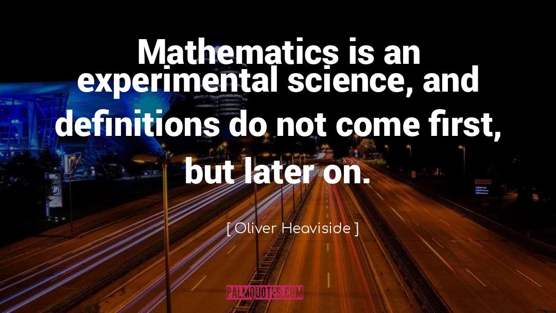 Oliver Heaviside Quotes: Mathematics is an experimental science,