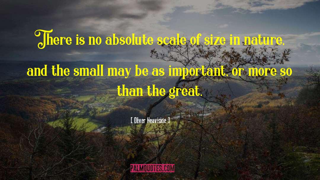 Oliver Heaviside Quotes: There is no absolute scale