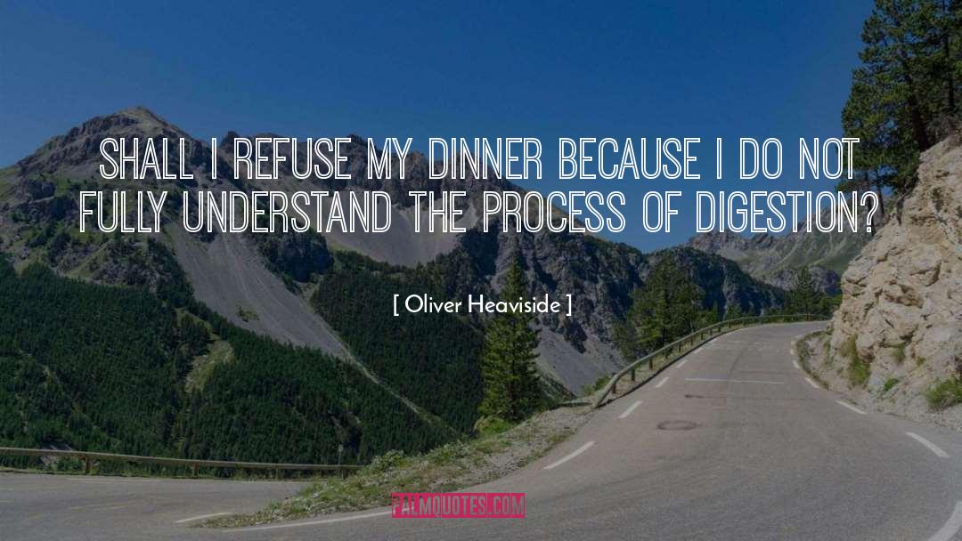 Oliver Heaviside Quotes: Shall I refuse my dinner