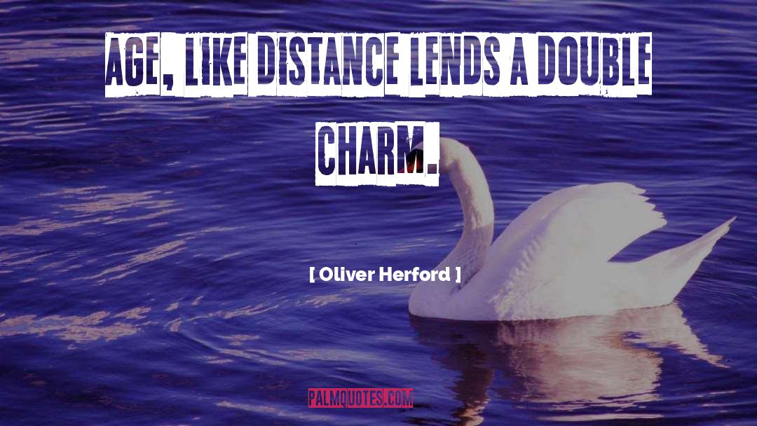 Oliver Herford Quotes: Age, like distance lends a