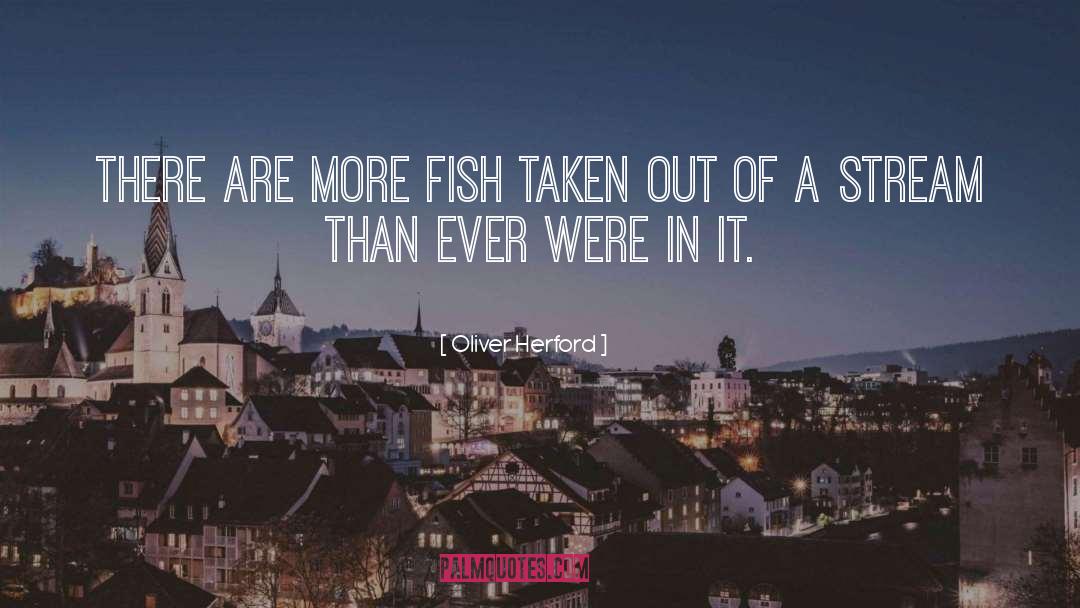 Oliver Herford Quotes: There are more fish taken