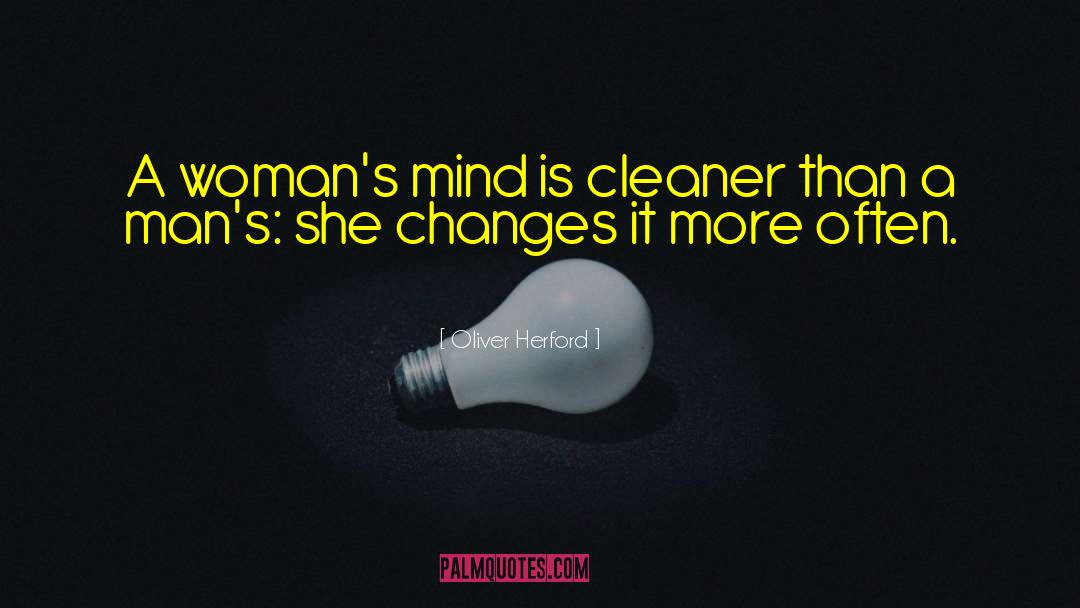Oliver Herford Quotes: A woman's mind is cleaner