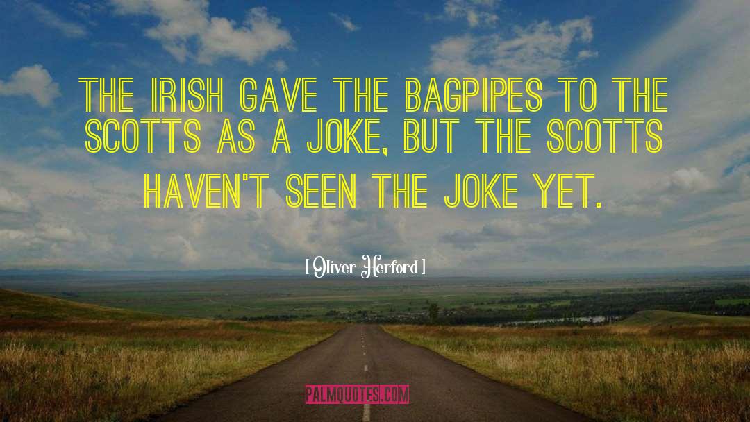 Oliver Herford Quotes: The Irish gave the bagpipes