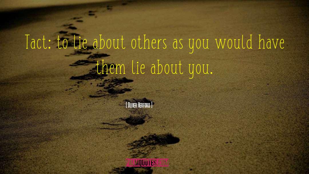 Oliver Herford Quotes: Tact: to lie about others