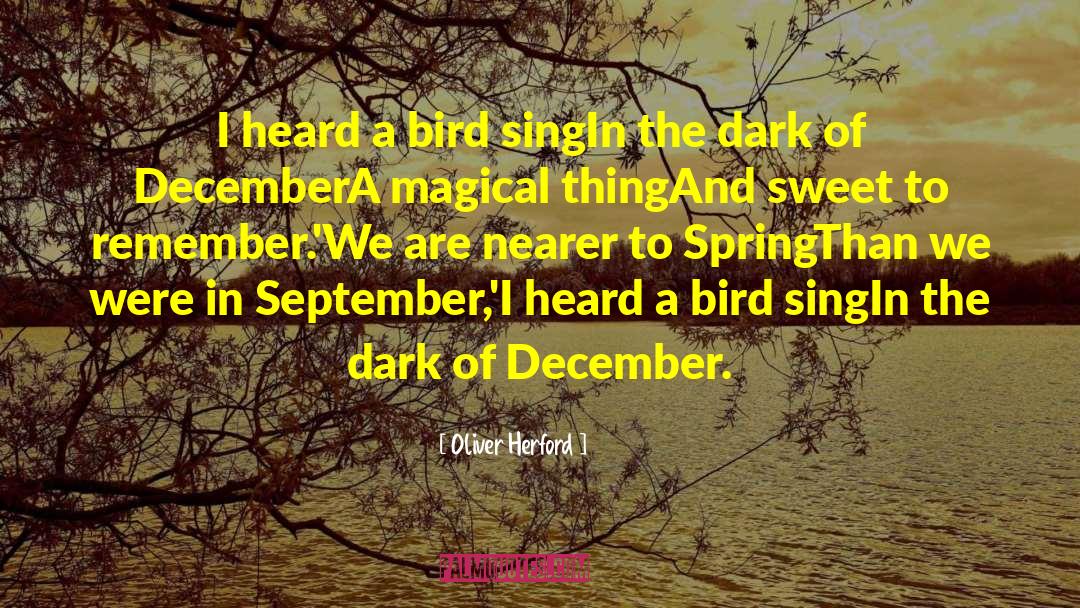 Oliver Herford Quotes: I heard a bird sing<br>In