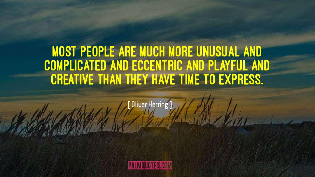 Oliver Herring Quotes: Most people are much more