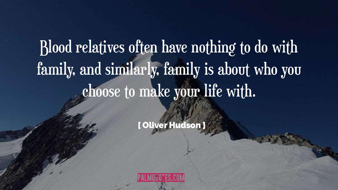 Oliver Hudson Quotes: Blood relatives often have nothing