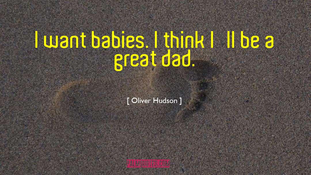 Oliver Hudson Quotes: I want babies. I think