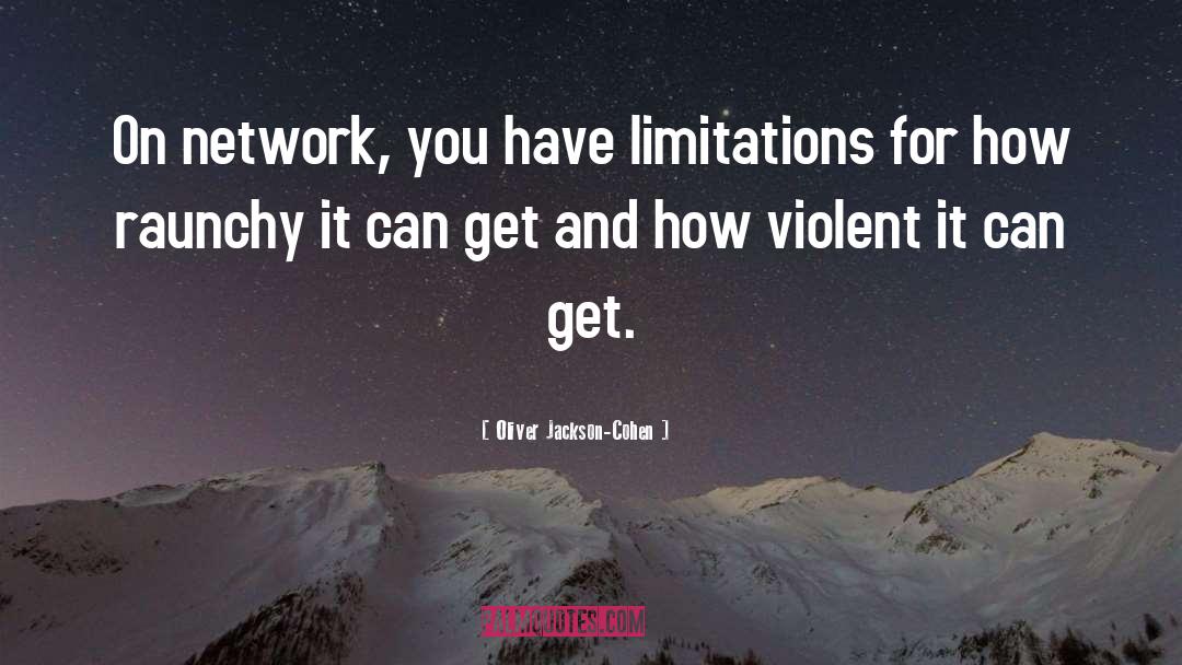 Oliver Jackson-Cohen Quotes: On network, you have limitations