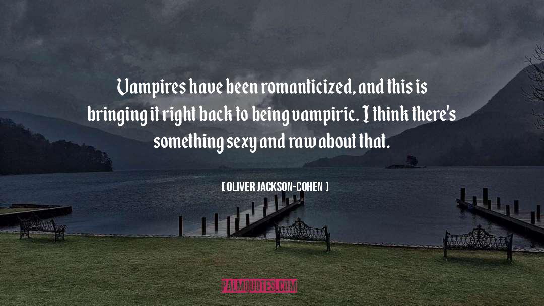 Oliver Jackson-Cohen Quotes: Vampires have been romanticized, and