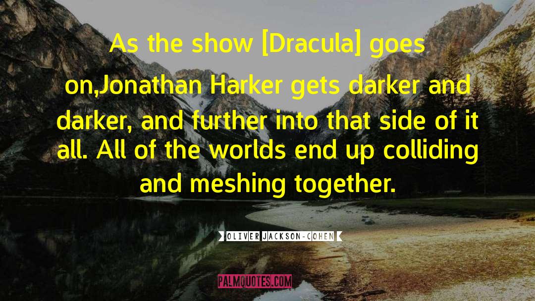 Oliver Jackson-Cohen Quotes: As the show [Dracula] goes