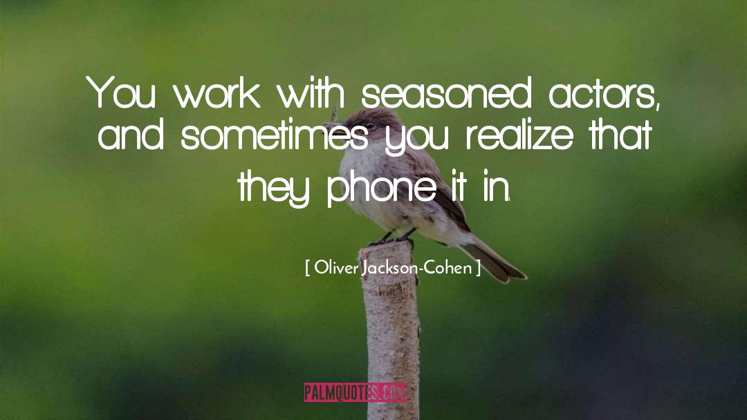Oliver Jackson-Cohen Quotes: You work with seasoned actors,