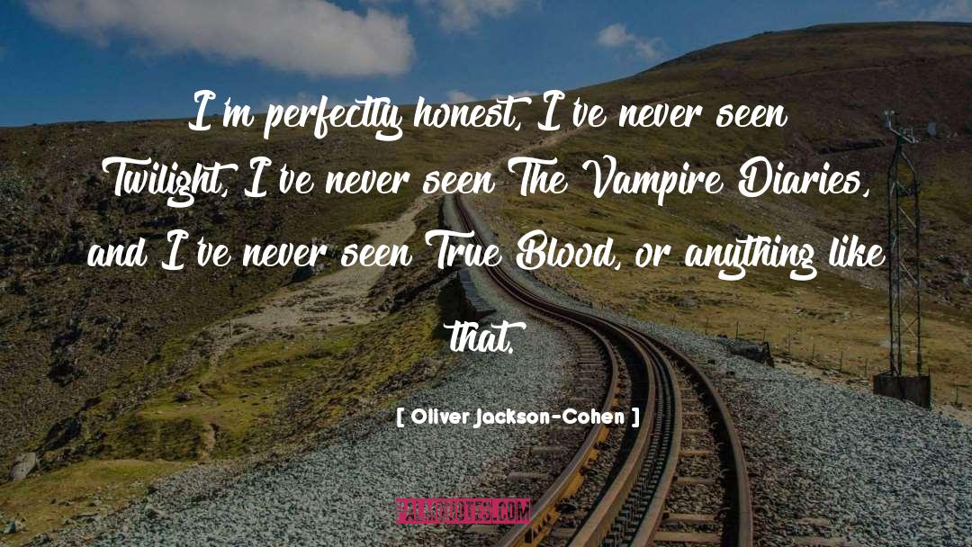 Oliver Jackson-Cohen Quotes: I'm perfectly honest, I've never
