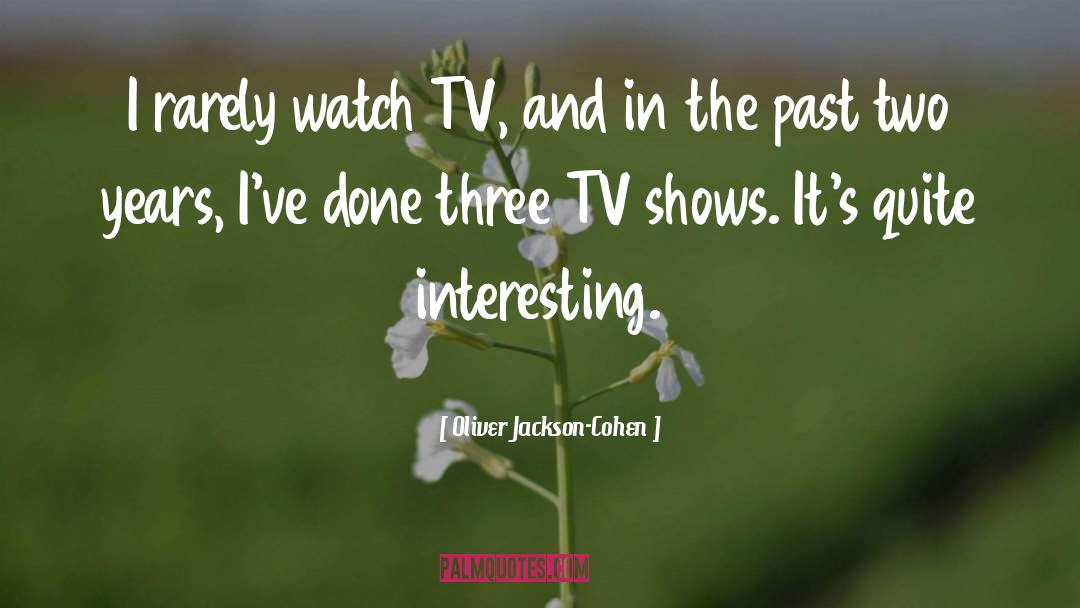 Oliver Jackson-Cohen Quotes: I rarely watch TV, and