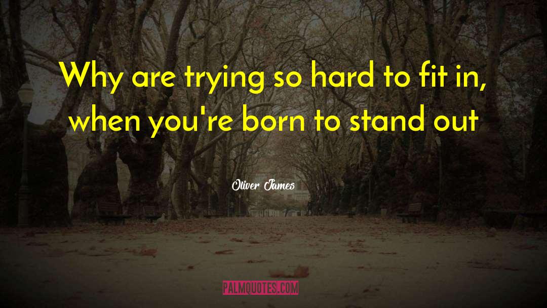Oliver James Quotes: Why are trying so hard
