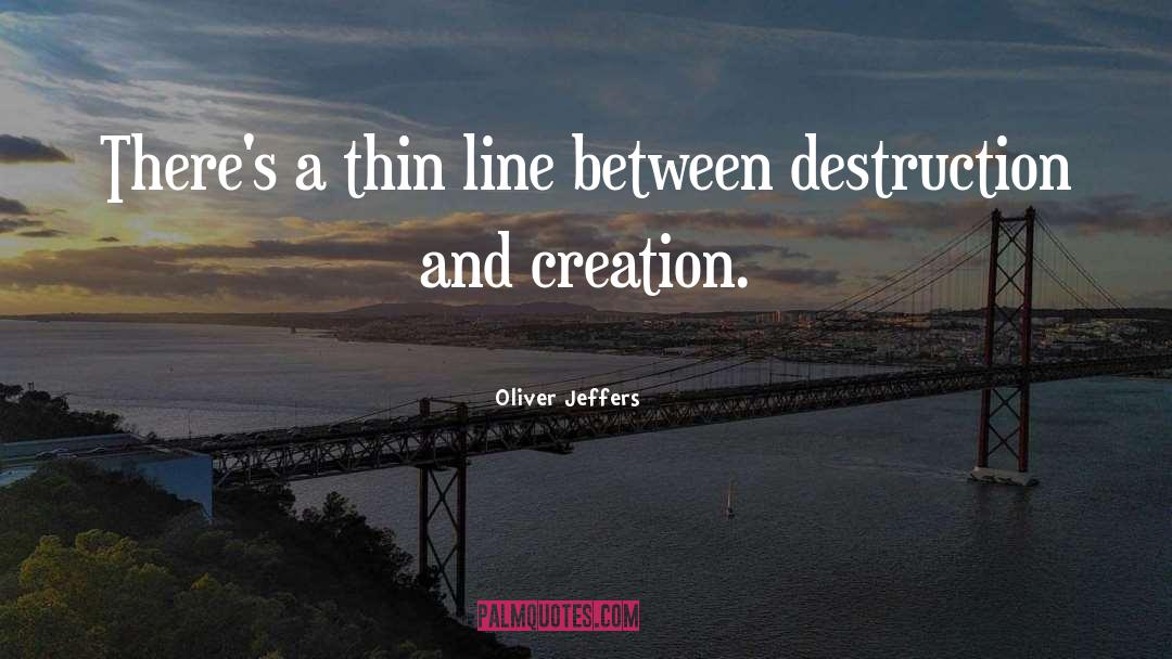 Oliver Jeffers Quotes: There's a thin line between