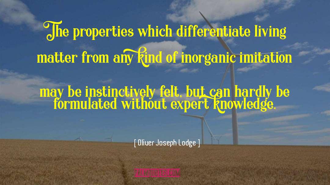 Oliver Joseph Lodge Quotes: The properties which differentiate living