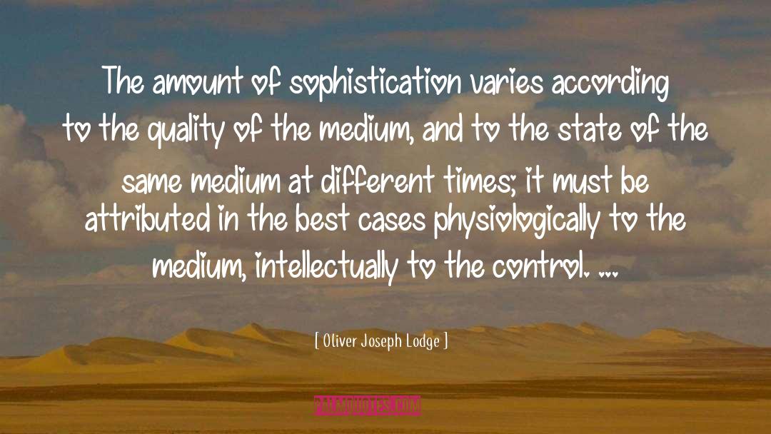 Oliver Joseph Lodge Quotes: The amount of sophistication varies