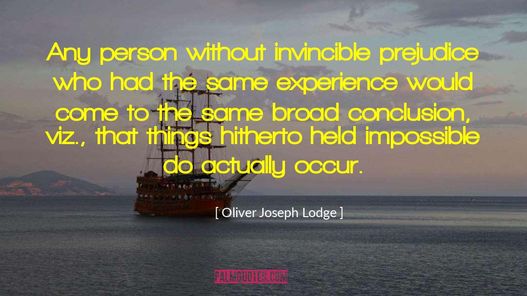 Oliver Joseph Lodge Quotes: Any person without invincible prejudice