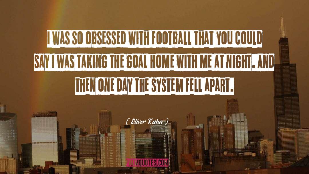 Oliver Kahn Quotes: I was so obsessed with