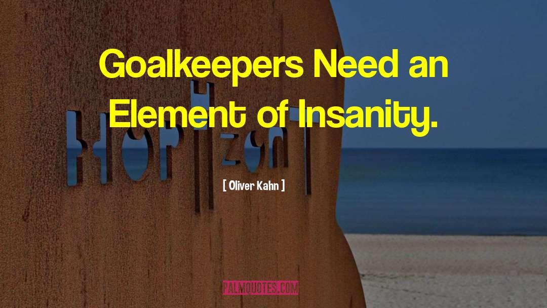 Oliver Kahn Quotes: Goalkeepers Need an Element of