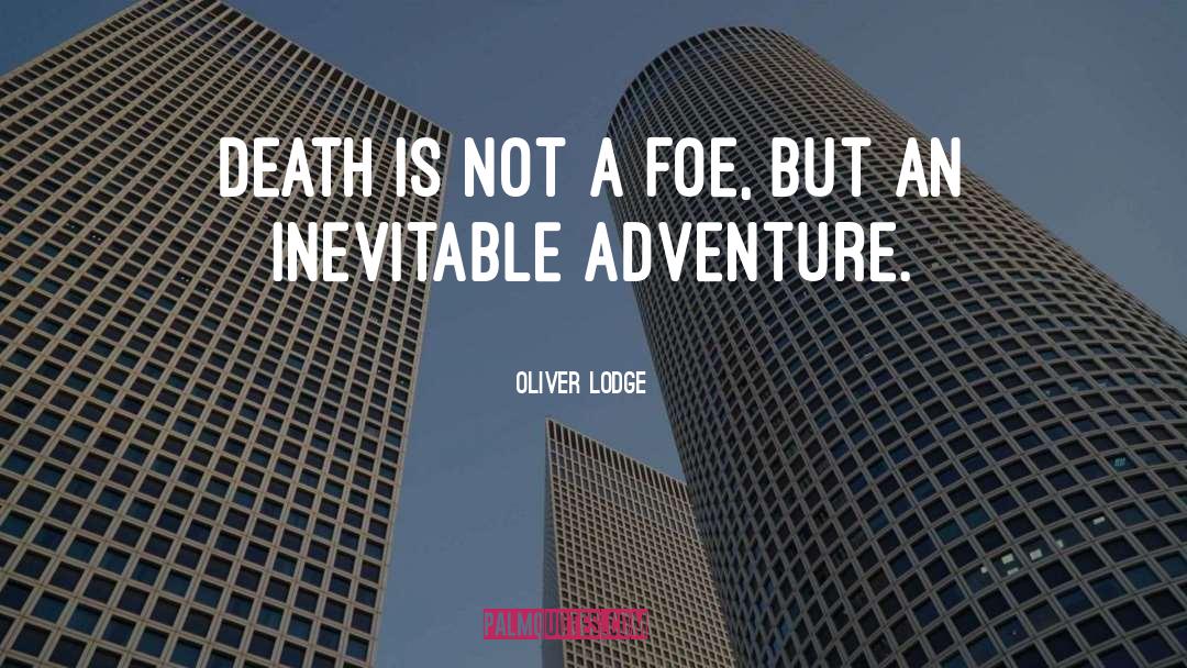 Oliver Lodge Quotes: Death is not a foe,