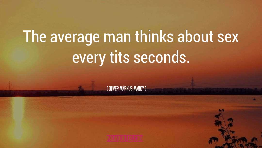 Oliver Markus Malloy Quotes: The average man thinks about