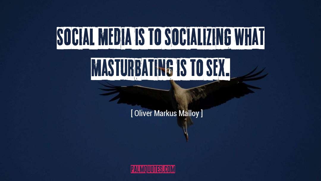 Oliver Markus Malloy Quotes: Social media is to socializing