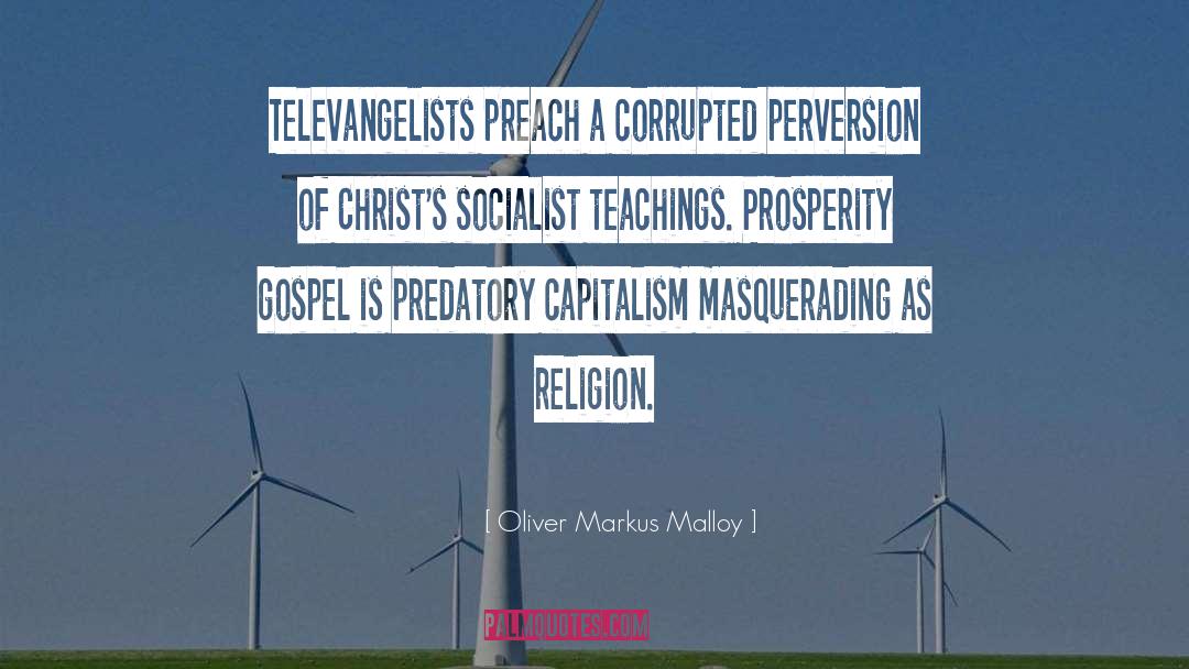 Oliver Markus Malloy Quotes: Televangelists preach a corrupted perversion