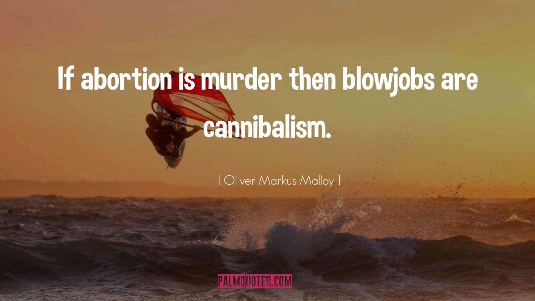 Oliver Markus Malloy Quotes: If abortion is murder then