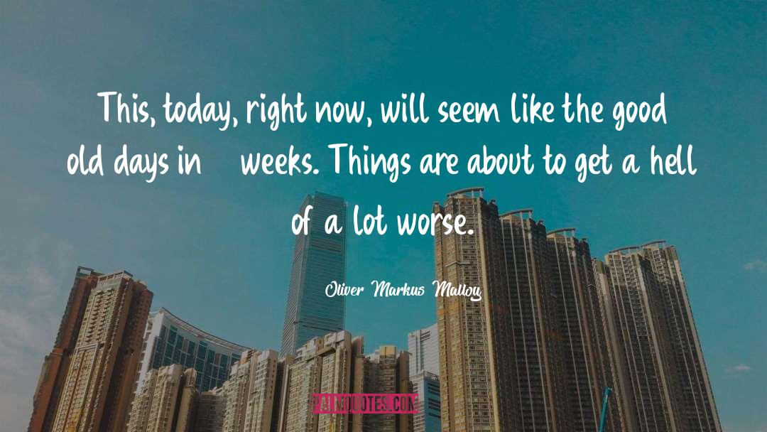 Oliver Markus Malloy Quotes: This, today, right now, will