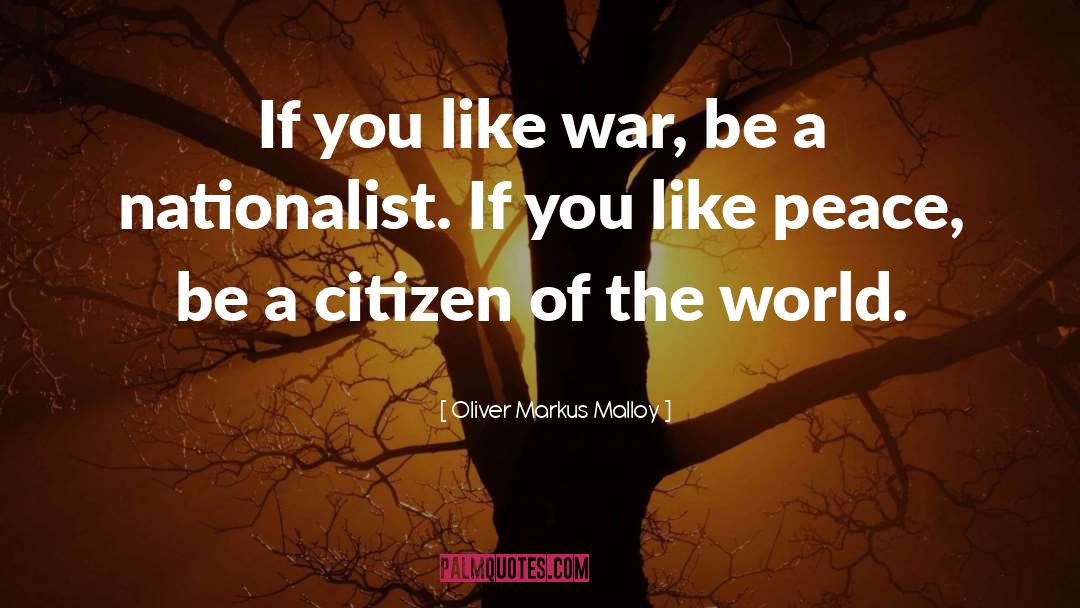 Oliver Markus Malloy Quotes: If you like war, be
