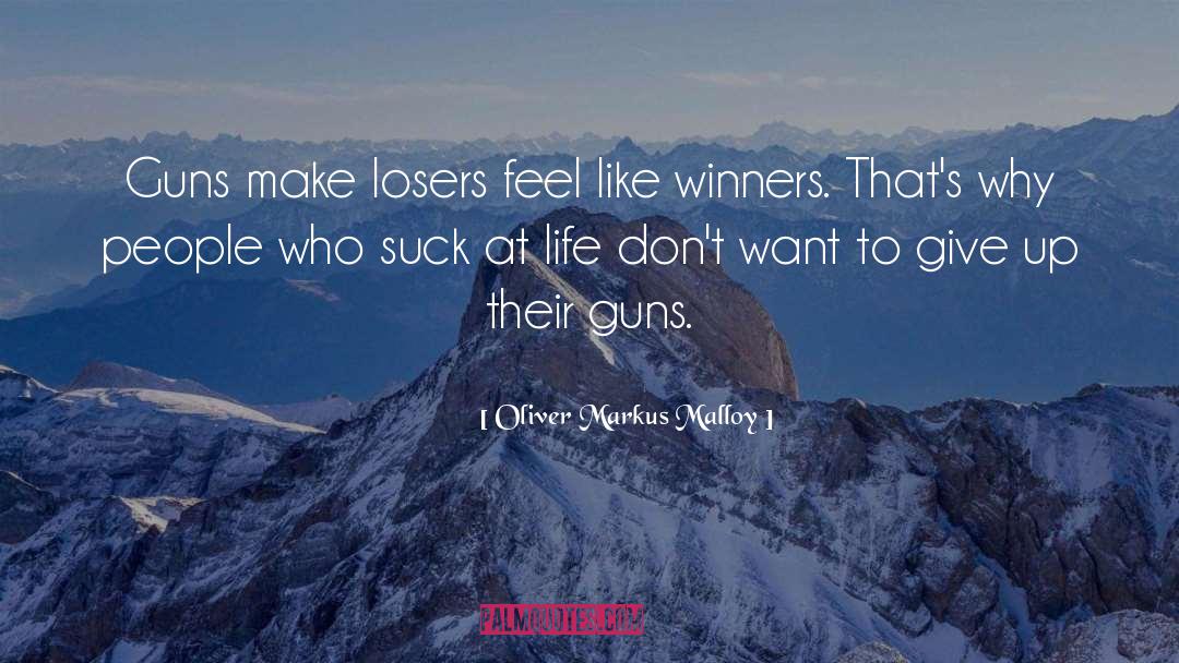 Oliver Markus Malloy Quotes: Guns make losers feel like