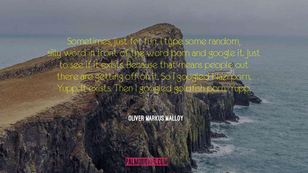 Oliver Markus Malloy Quotes: Sometimes, just for fun, I
