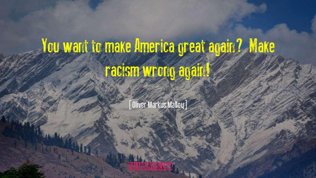 Oliver Markus Malloy Quotes: You want to make America