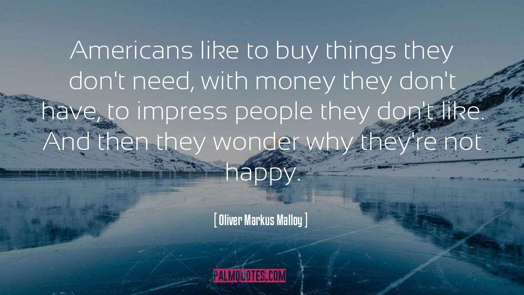 Oliver Markus Malloy Quotes: Americans like to buy things