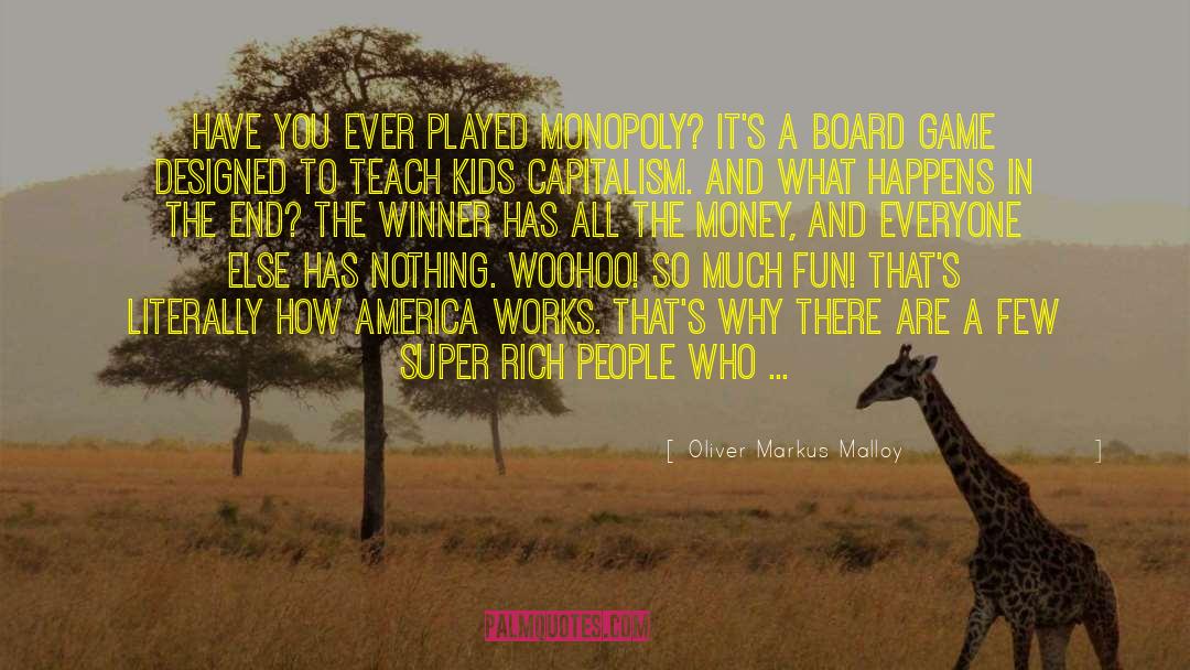 Oliver Markus Malloy Quotes: Have you ever played Monopoly?
