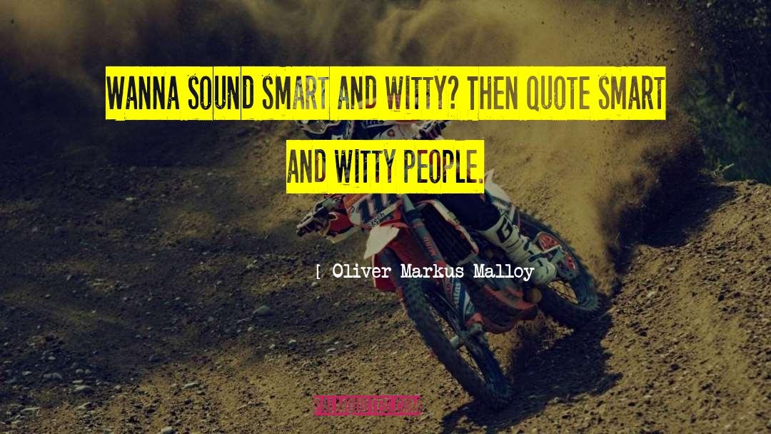 Oliver Markus Malloy Quotes: Wanna sound smart and witty?