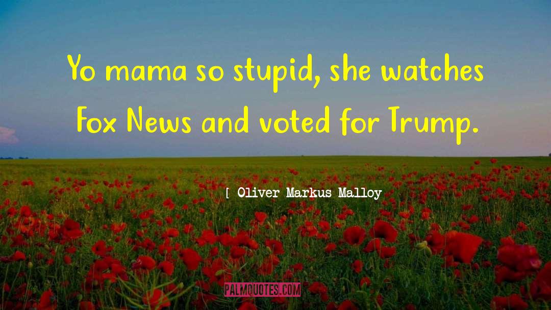 Oliver Markus Malloy Quotes: Yo mama so stupid, she