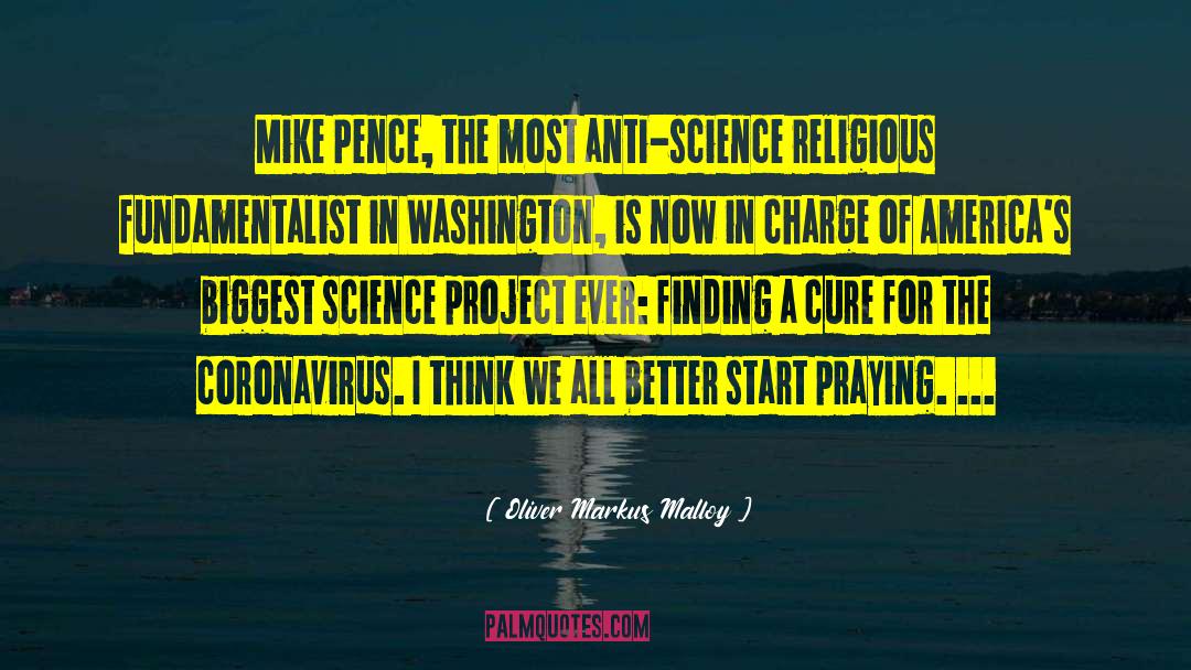 Oliver Markus Malloy Quotes: Mike Pence, the most anti-science