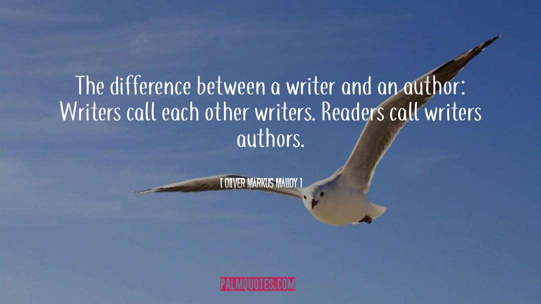 Oliver Markus Malloy Quotes: The difference between a writer