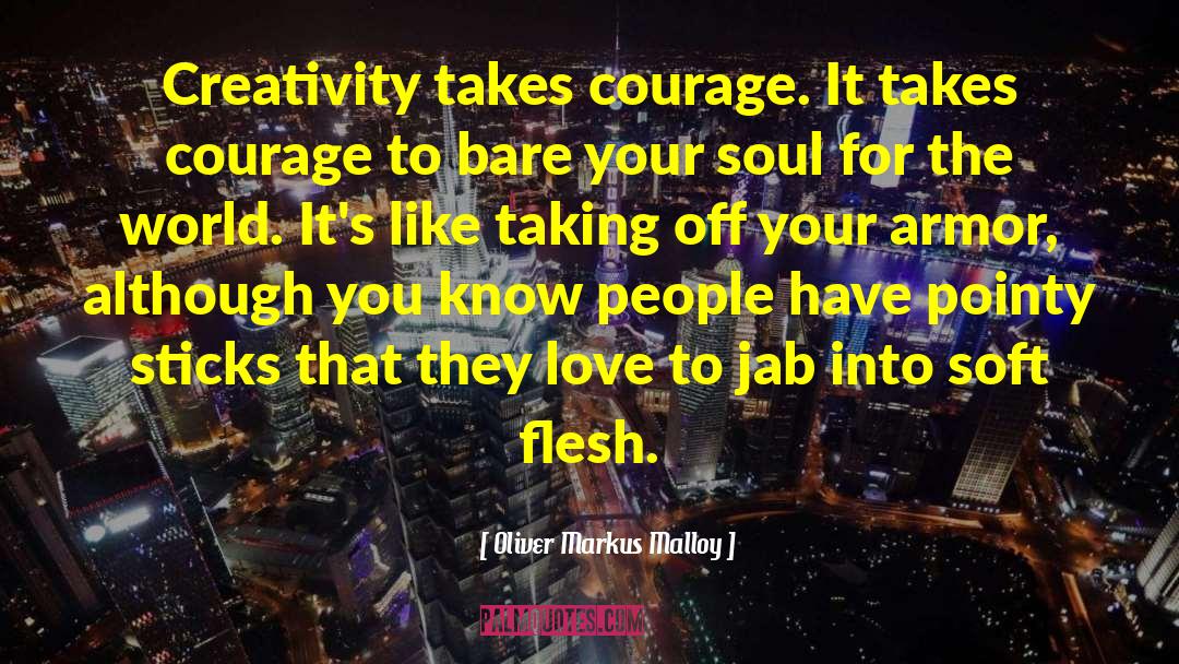 Oliver Markus Malloy Quotes: Creativity takes courage. It takes