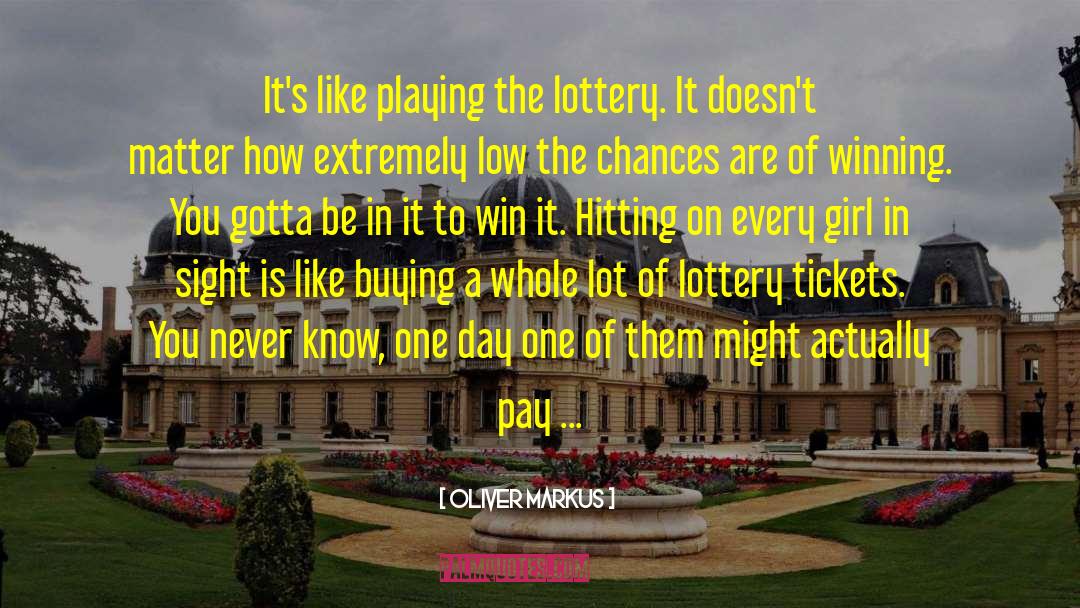 Oliver Markus Quotes: It's like playing the lottery.