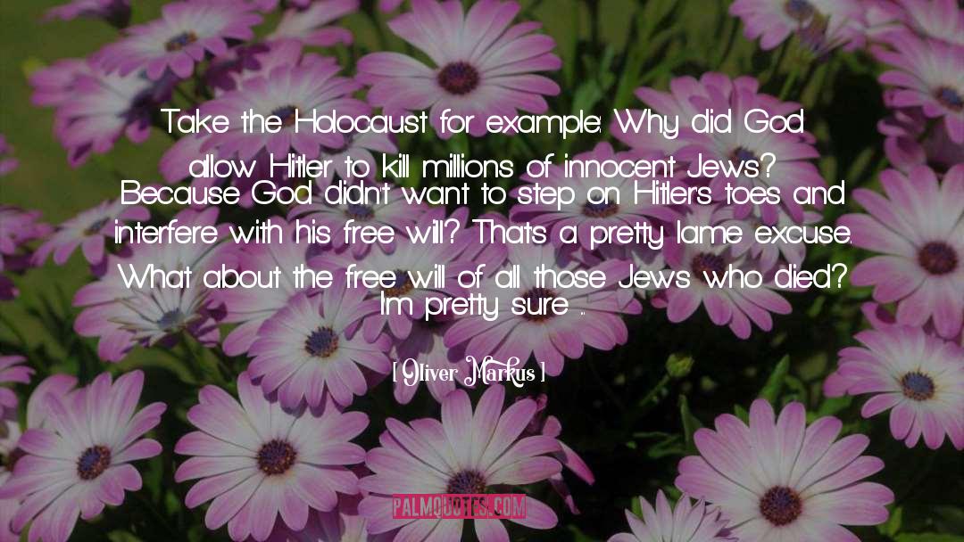 Oliver Markus Quotes: Take the Holocaust for example: