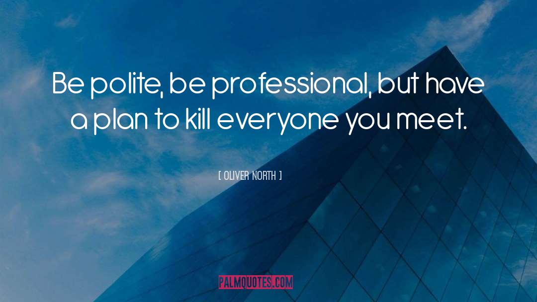 Oliver North Quotes: Be polite, be professional, but