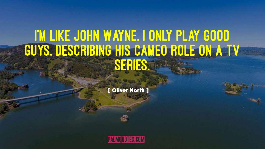 Oliver North Quotes: I'm like John Wayne. I