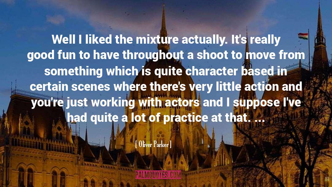 Oliver Parker Quotes: Well I liked the mixture