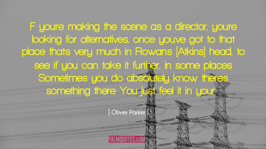 Oliver Parker Quotes: F you're making the scene