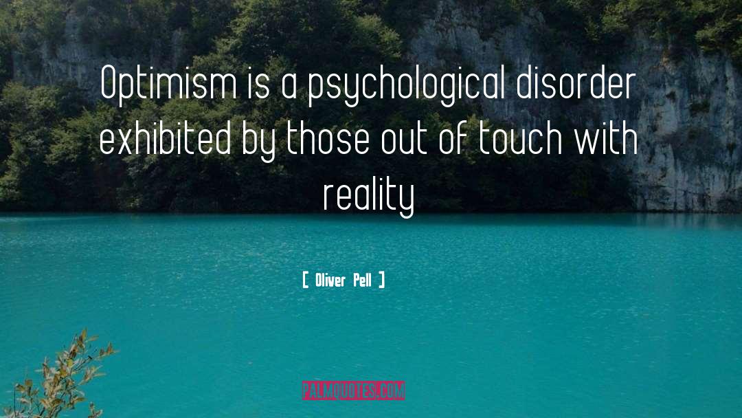 Oliver Pell Quotes: Optimism is a psychological disorder