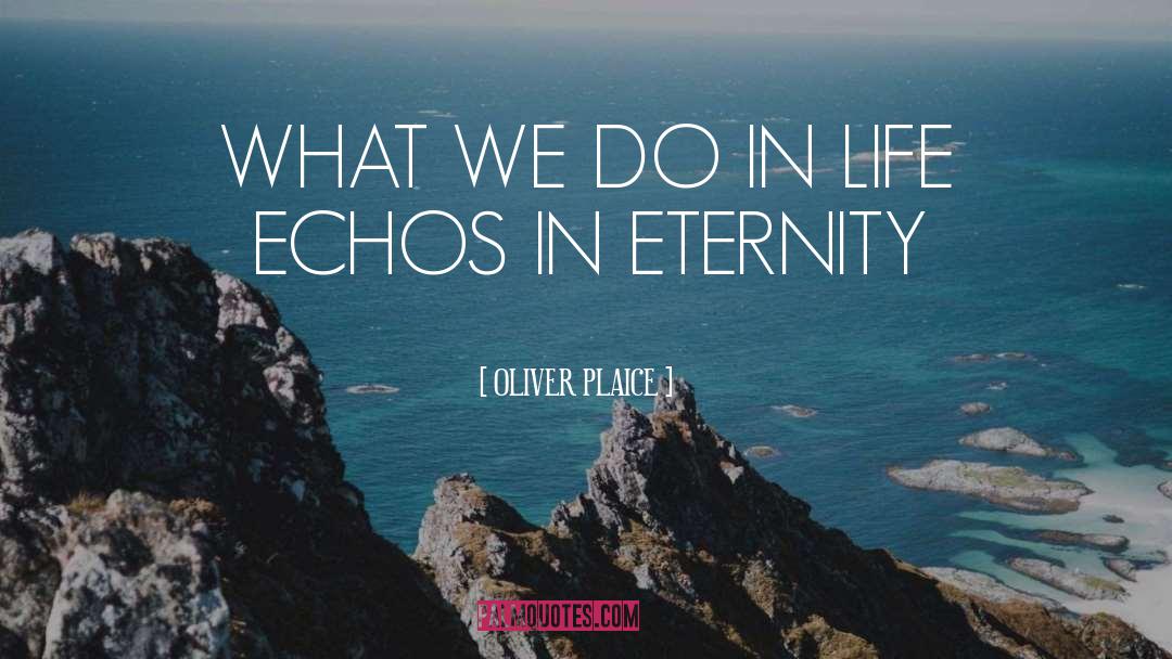 OLIVER PLAICE Quotes: WHAT WE DO IN LIFE<br